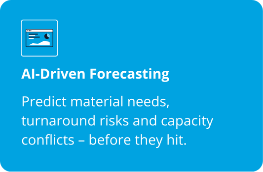AI-Driven Forecasting  Predict material needs, turnaround risks and capacity conflicts - before they hit.